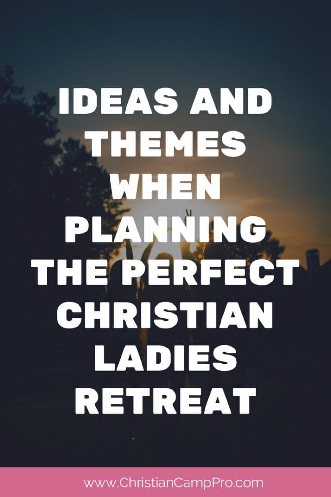 Ideas and Themes When Planning The Perfect Christian Ladies Retreat