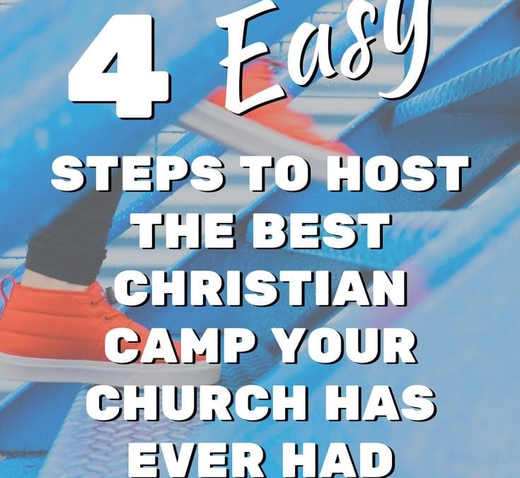 4 Easy Steps To Host The Best Christian Camp Your Church Has Ever Had