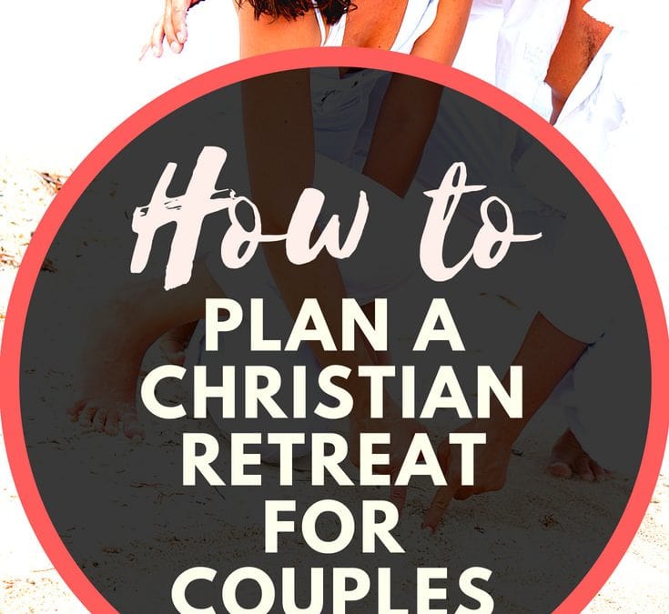 How To Plan A Christian Marriage Retreat For Couples