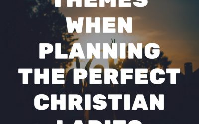 Ideas and Themes When Planning The Perfect Christian Ladies Retreat