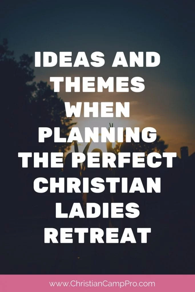 ideas and themes when planning the perfect christian ladies retreat