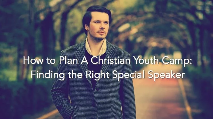 How to Plan A Christian Youth Camp - Finding the Right Special Speaker