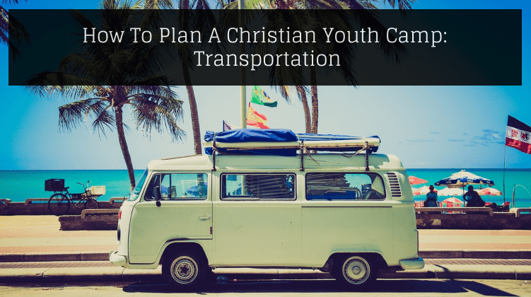 How To Plan A Christian Youth Camp:  Transportation