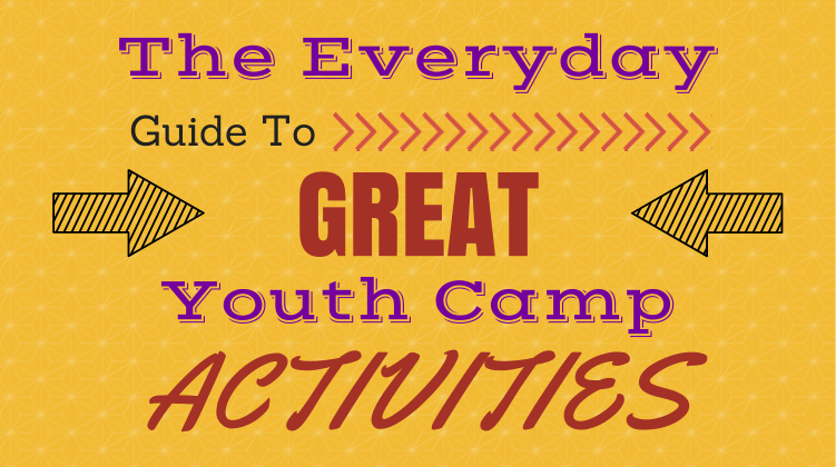The Everyday Guide To Great Youth Camp Activities