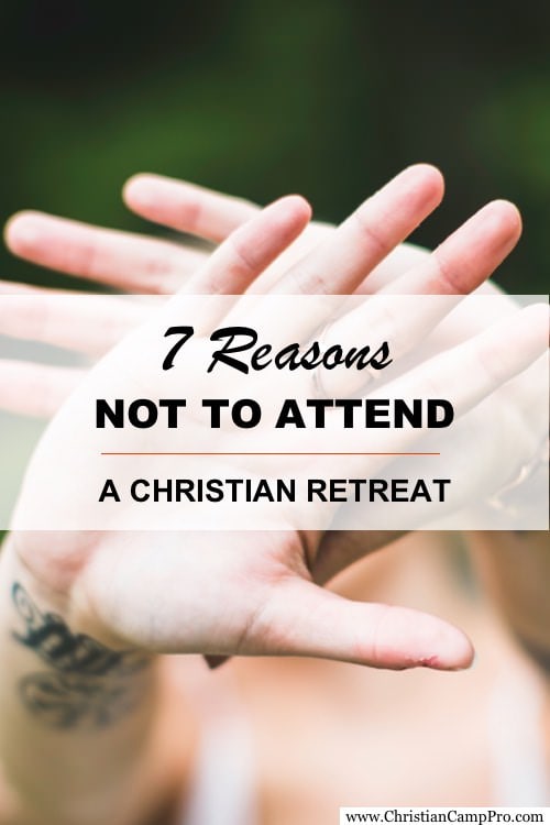 7 Reasons NOT to Attend a Christian Retreat