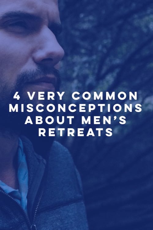 4 Very Common Misconceptions about Men’s Retreats