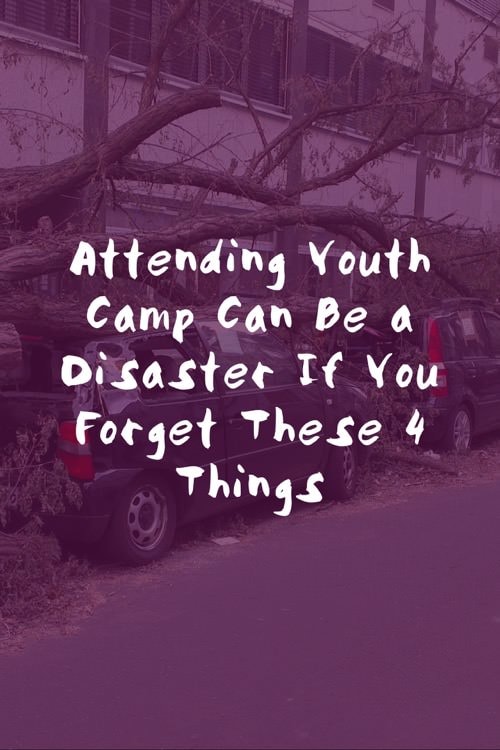 Attending Youth Camp Can Be a Disaster If You Forget These 4 Things