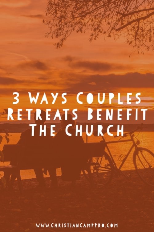 3 Ways Couples Retreats Benefit the Church Christian Camp Pro