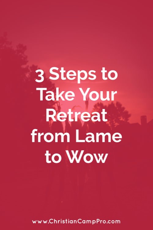 3 Steps to Take Your Retreat from ‘Lame’ to ‘Wow’