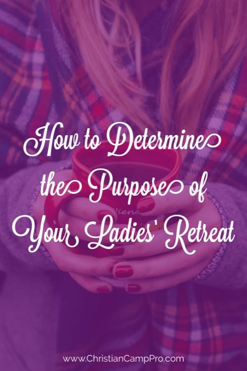 How to Determine the Purpose of Your Ladies’ Retreat