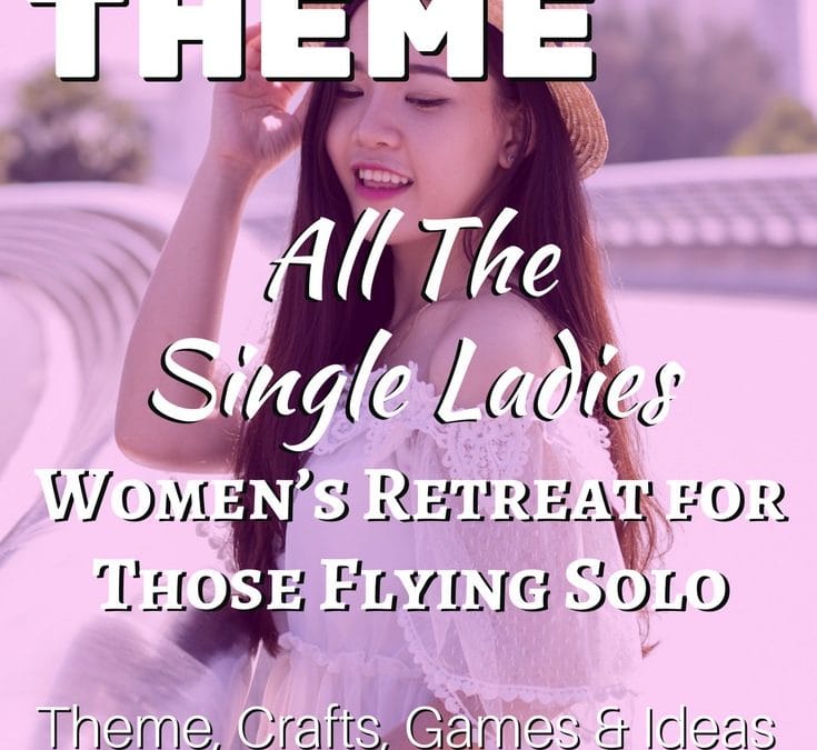 All The Single Ladies! – Women’s Retreat for Those Flying Solo