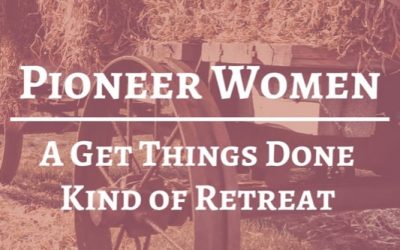 Pioneer Women: A Get Things Done Women’s Retreat Theme