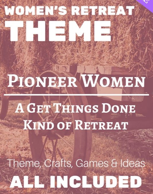 Pioneer Women: A Get Things Done Women’s Retreat Theme