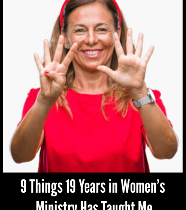 9 Things 19 Years in Women’s Ministry Has Taught Me